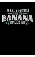 All I Need Is A BANANA Smoothie: 110 page Weekly Meal Planner 6 x 9 Food Lover journal to jot down your recipe ideas, ingredients, shopping list and cooking notes