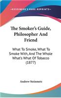 The Smoker's Guide, Philosopher And Friend: What To Smoke, What To Smoke With, And The Whole What's What Of Tobacco (1877)