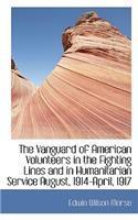 The Vanguard of American Volunteers in the Fighting Lines and in Humanitarian Service August, 1914-A