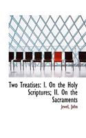 Two Treatises: I. on the Holy Scriptures; II. on the Sacraments: I. on the Holy Scriptures; II. on the Sacraments