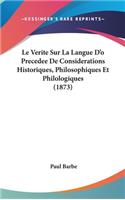 Le Verite Sur La Langue D'o Precedee de Considerations Historiques, Philosophiques Et Philologiques (1873)