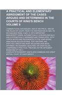 A Practical and Elementary Abridgment of the Cases Argued and Determined in the Courts of King's Bench; Common Pleas, Exchequer, and at Nisi Prius; And of the Rules of Court, from the Restroation in 1660, to Michaelmas Term, 4 Volume 9: (English)