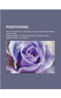 Pigsticking; Or, Hoghunting a Complete Account for Sportsmen, and Others