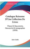 Catalogue Raisonne D'Une Collection De Livres: Pieces Et Documents, Manuscrits Et Autographes (1850)