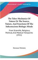 The Teleo-Mechanics of Nature or the Source, Nature, and Functions of the Subconscious Biologic Minds