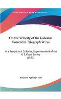 On the Velocity of the Galvanic Current in Telegraph Wires: In a Report to A. D. Bache, Superintendent of the U. S. Coast Survey (1851)