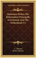 Reformers Before the Reformation Principally in Germany and the Netherlands V1