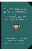 Yorick's Sentimental Journey Continued V1: To Which Is Prefixed Some Account of the Life and Writings Oto Which Is Prefixed Some Account of the Life and Writings of Mr. Sterne (1902) F Mr. St