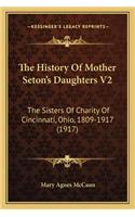 The History Of Mother Seton's Daughters V2: The Sisters Of Charity Of Cincinnati, Ohio, 1809-1917 (1917)(English)