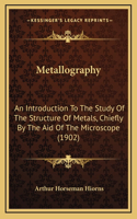 Metallography: An Introduction to the Study of the Structure of Metals, Chiefly by the Aid of the Microscope (1902)