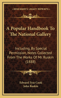 A Popular Handbook To The National Gallery: Including, By Special Permission, Notes Collected From The Works Of Mr. Ruskin (1888)