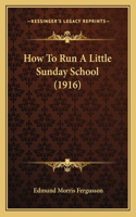 How To Run A Little Sunday School (1916)