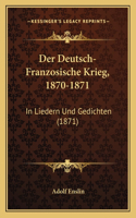 Deutsch-Franzosische Krieg, 1870-1871: In Liedern Und Gedichten (1871)