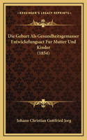 Die Geburt Als Gesundheitsgemasser Entwickelungsact Fur Mutter Und Kinder (1854)