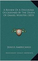 A Review Of A Discourse Occasioned By The Death Of Daniel Webster (1853)