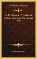 The Development Of The Central Cylinder Of Araceae And Liliaceae (1904)