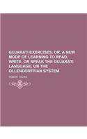 Gujarati Exercises, Or, a New Mode of Learning to Read, Write, or Speak the Gujarati Language, on the Ollendorffian System