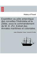 Expédition Au Pôle Antarctique Des Corvettes l'Astrolabe Et La Zélée, Sous Le Commandement de M. D. d'U. Extrait Des Annales Maritimes Et Coloniales.