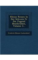 Kleine Reisen in Der Schweiz Fur Die Jugend Beschrieben, Volume 3...