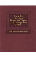 Abr G Des Voyages Modernes Depuis 1780 Jusqu' Nos Jours, .