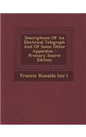 Descriptions of an Electrical Telegraph and of Some Other Apparatus - Primary Source Edition