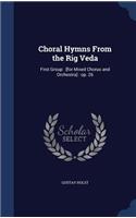 Choral Hymns From the Rig Veda: First Group: [for Mixed Chorus and Orchestra]: op. 26