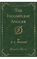 The Incompleat Angler (Classic Reprint)