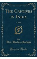 The Captives in India: A Tale (Classic Reprint)