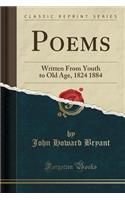 Poems: Written from Youth to Old Age, 1824 1884 (Classic Reprint)