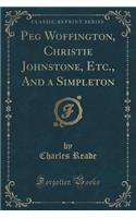 Peg Woffington, Christie Johnstone, Etc., and a Simpleton (Classic Reprint)