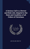 A Serious Call to a Devout and Holy Life; Adapted to the State and Condition of all Orders of Christians