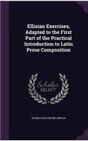 Ellisian Exercises, Adapted to the First Part of the Practical Introduction to Latin Prose Composition