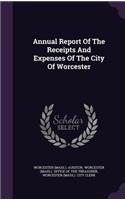 Annual Report of the Receipts and Expenses of the City of Worcester