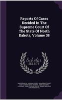 Reports of Cases Decided in the Supreme Court of the State of North Dakota, Volume 38