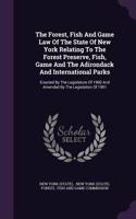 Forest, Fish And Game Law Of The State Of New York Relating To The Forest Preserve, Fish, Game And The Adirondack And International Parks