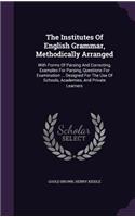 Institutes Of English Grammar, Methodically Arranged: With Forms Of Parsing And Correcting, Examples For Parsing, Questions For Examination ... Designed For The Use Of Schools, Academies, And Private Le