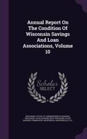 Annual Report on the Condition of Wisconsin Savings and Loan Associations, Volume 10