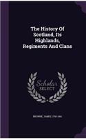 History Of Scotland, Its Highlands, Regiments And Clans
