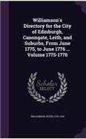 Williamson's Directory for the City of Edinburgh, Canongate, Leith, and Suburbs, From June 1775, to June 1776 ... Volume 1775-1776
