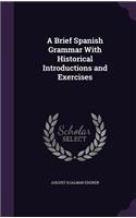A Brief Spanish Grammar With Historical Introductions and Exercises