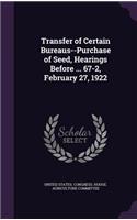 Transfer of Certain Bureaus--Purchase of Seed, Hearings Before ... 67-2, February 27, 1922