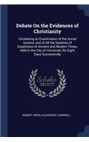 Debate On the Evidences of Christianity: Containing an Examination of the Social System, and of All the Systems of Scepticism of Ancient and Modern Times, Held in the City of Cincinnati, fo