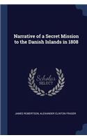Narrative of a Secret Mission to the Danish Islands in 1808