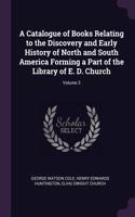 Catalogue of Books Relating to the Discovery and Early History of North and South America Forming a Part of the Library of E. D. Church; Volume 3