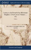 Louisa; Or, the Reward of an Affectionate Daughter. a Novel, in Two Volumes. ... of 2; Volume 1