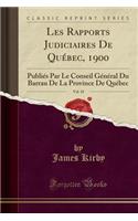 Les Rapports Judiciaires de QuÃ©bec, 1900, Vol. 18: PubliÃ©s Par Le Conseil GÃ©nÃ©ral Du Barrau de la Province de QuÃ©bec (Classic Reprint)