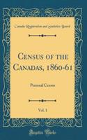 Census of the Canadas, 1860-61, Vol. 1: Personal Census (Classic Reprint)