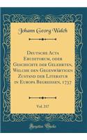 Deutsche ACTA Eruditorum, Oder Geschichte Der Gelehrten, Welche Den Gegenwï¿½rtigen Zustand Der Literatur in Europa Begreissen, 1737, Vol. 217 (Classic Reprint)