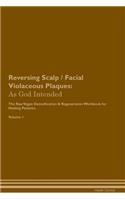 Reversing Scalp / Facial Violaceous Plaques: As God Intended The Raw Vegan Plant-Based Detoxification & Regeneration Workbook for Healing Patients. Volume 1