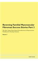 Reversing Familial Myxovascular Fibromas: Success Stories Part 2 The Raw Vegan Plant-Based Detoxification & Regeneration Workbook for Healing Patients. Volume 7